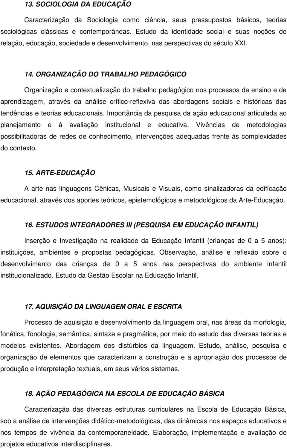 ORGANIZAÇÃO DO TRABALHO PEDAGÓGICO Organização e contextualização do trabalho pedagógico nos processos de ensino e de aprendizagem, através da análise crítico-reflexiva das abordagens sociais e