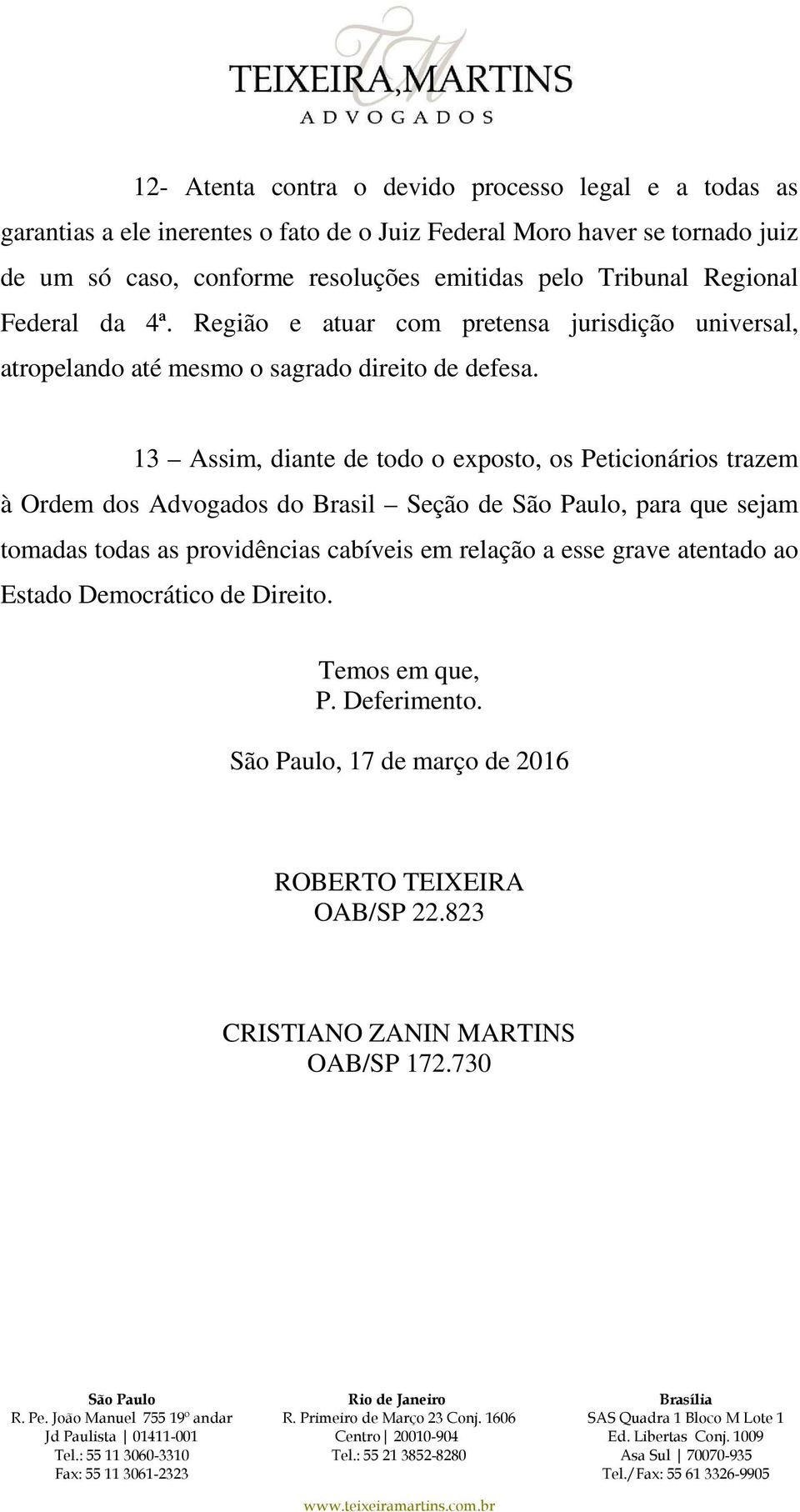 13 Assim, diante de todo o exposto, os Peticionários trazem à Ordem dos Advogados do Brasil Seção de, para que sejam tomadas todas as providências cabíveis em