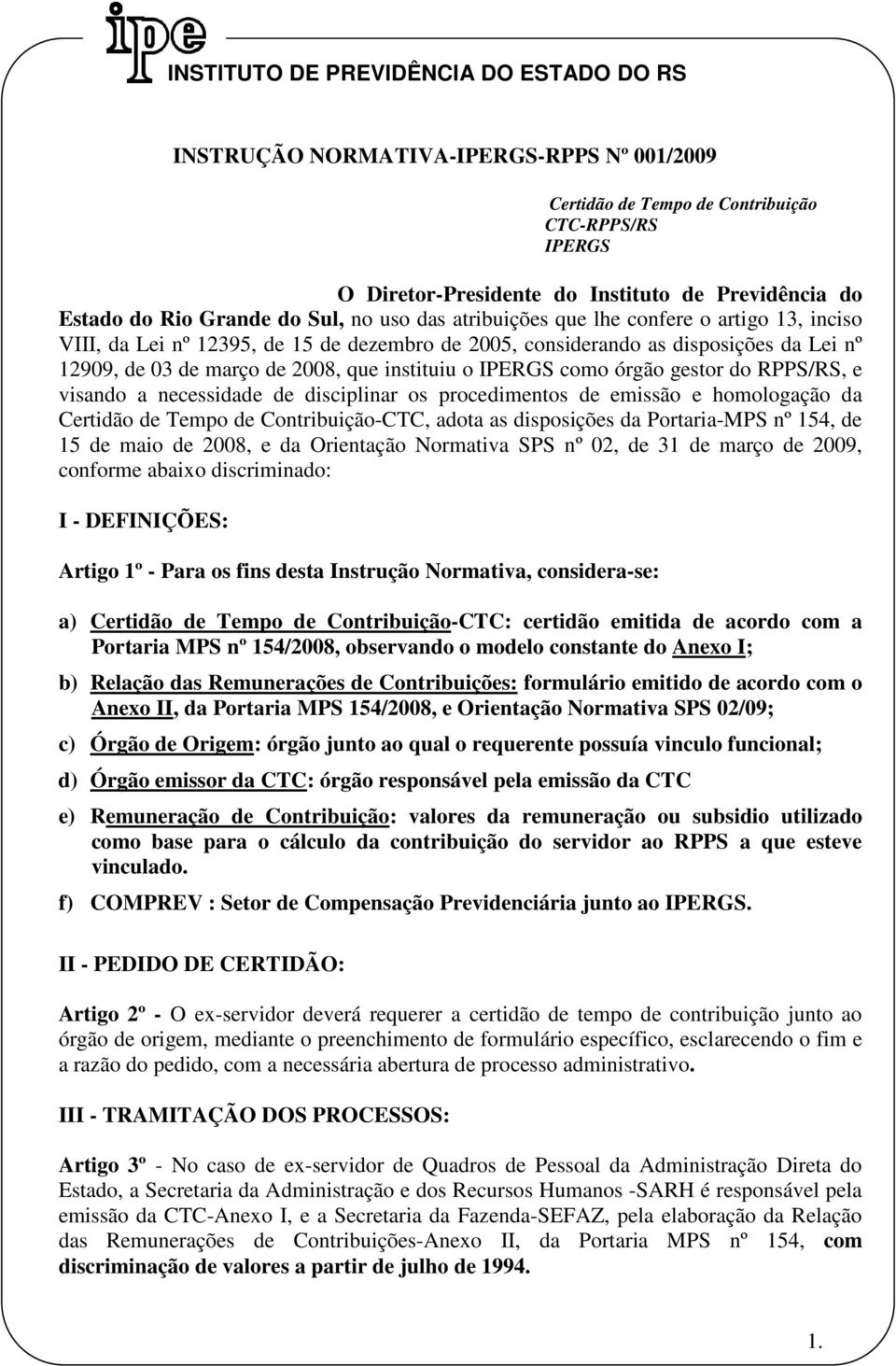 órgão gestor do RPPS/RS, e visando a necessidade de disciplinar os procedimentos de emissão e homologação da Certidão de Tempo de Contribuição-CTC, adota as disposições da Portaria-MPS nº 154, de 15