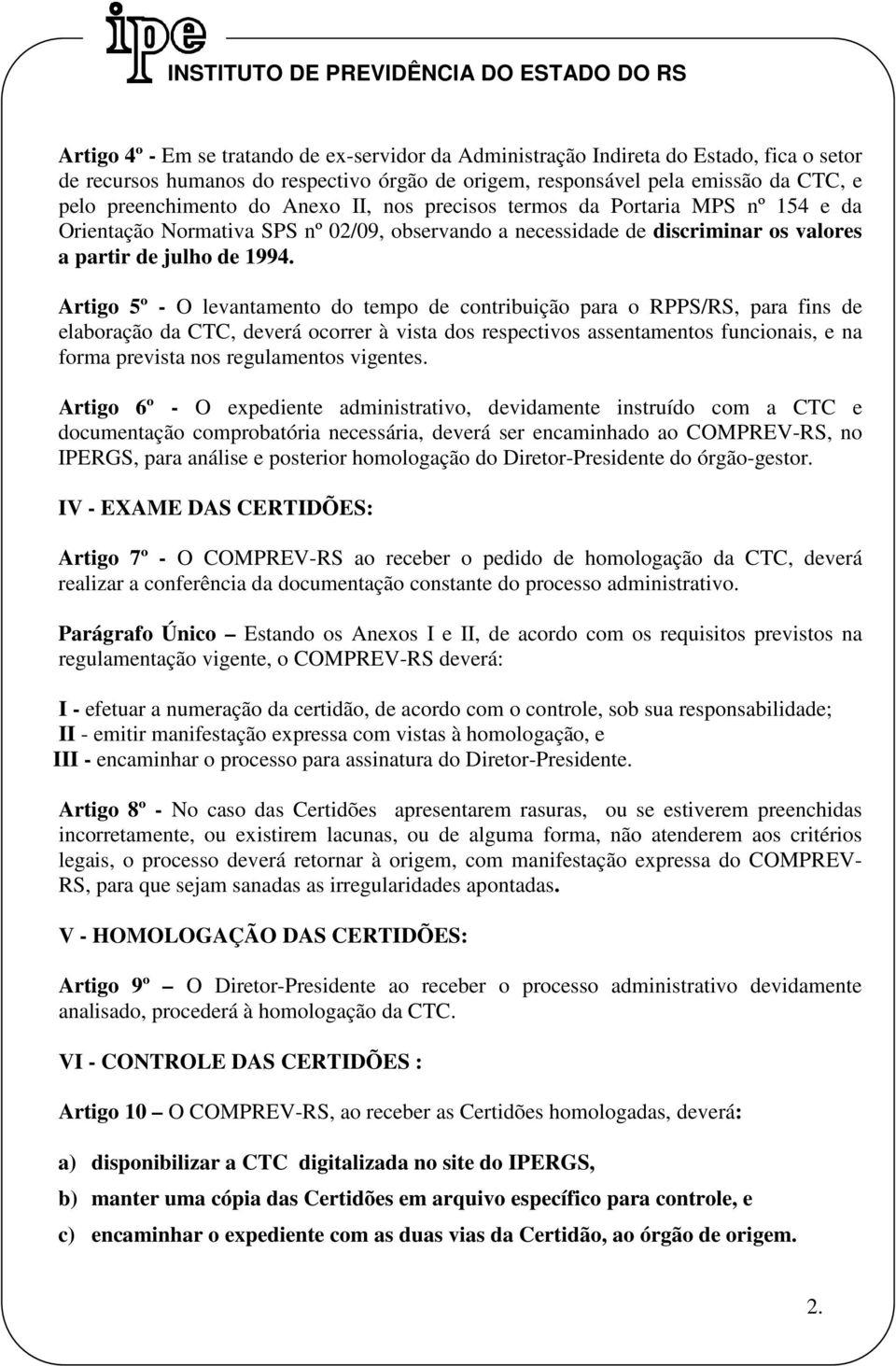 Artigo 5º - O levantamento do tempo de contribuição para o RPPS/RS, para fins de elaboração da CTC, deverá ocorrer à vista dos respectivos assentamentos funcionais, e na forma prevista nos