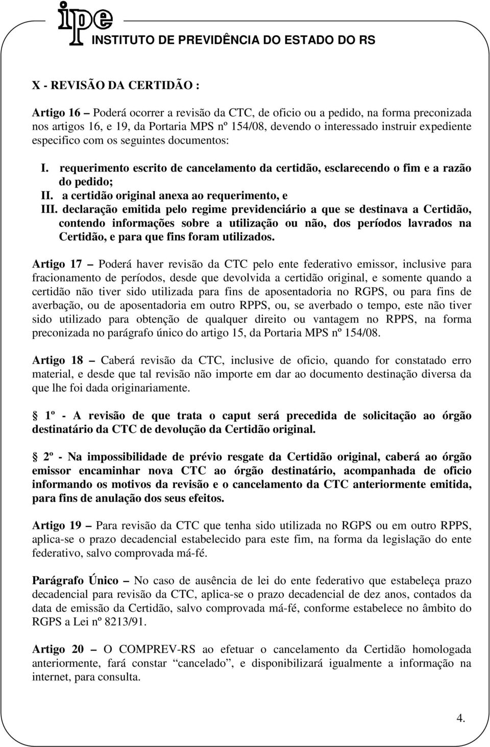 declaração emitida pelo regime previdenciário a que se destinava a Certidão, contendo informações sobre a utilização ou não, dos períodos lavrados na Certidão, e para que fins foram utilizados.