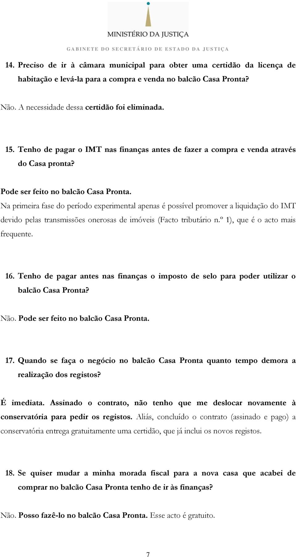 Na primeira fase do período experimental apenas é possível promover a liquidação do IMT devido pelas transmissões onerosas de imóveis (Facto tributário n.º 1), que é o acto mais frequente. 16.