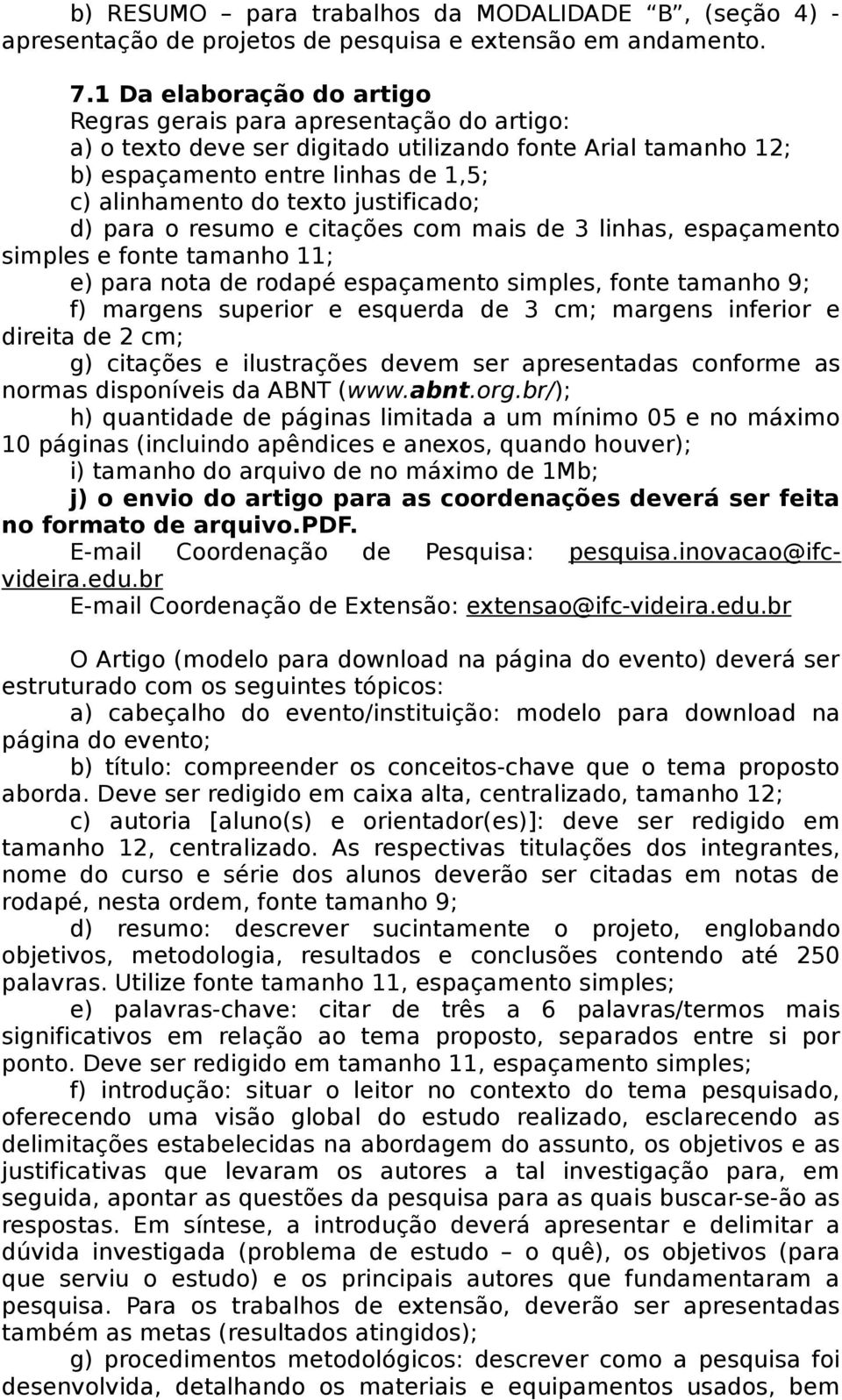 justificado; d) para o resumo e citações com mais de 3 linhas, espaçamento simples e fonte tamanho 11; e) para nota de rodapé espaçamento simples, fonte tamanho 9; f) margens superior e esquerda de 3