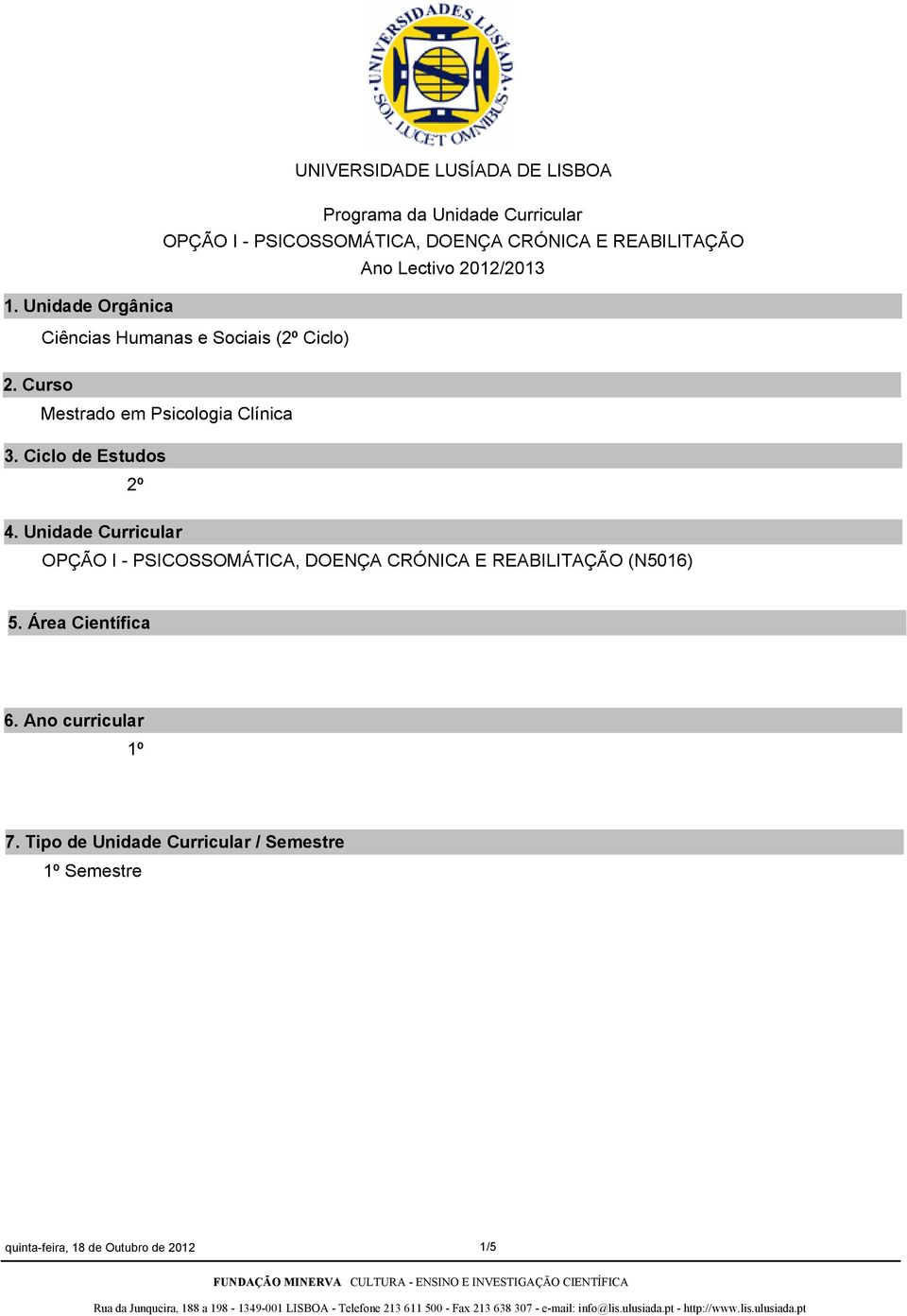 Ciclo de Estudos 2º 4. Unidade Curricular OPÇÃO I PSICOSSOMÁTICA, DOENÇA CRÓNICA E REABILITAÇÃO (N5016) 5.