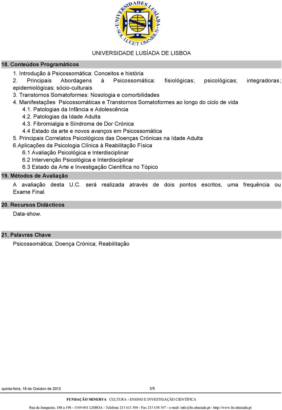 Manifestações Psicossomáticas e Transtornos Somatoformes ao longo do ciclo de vida 4.1. Patologias da Infância e Adolescência 4.2. Patologias da Idade Adulta 4.3.