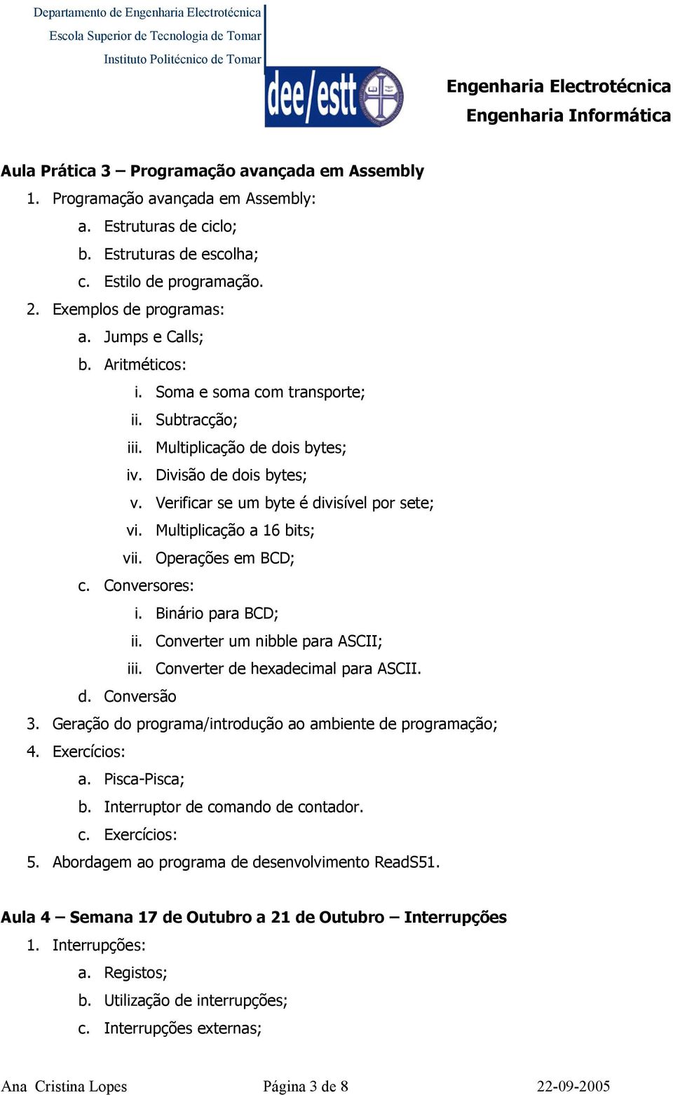 Multiplicação a 16 bits; vii. Operações em BCD; c. Conversores: i. Binário para BCD; ii. Converter um nibble para ASCII; iii. Converter de hexadecimal para ASCII. d. Conversão 3.