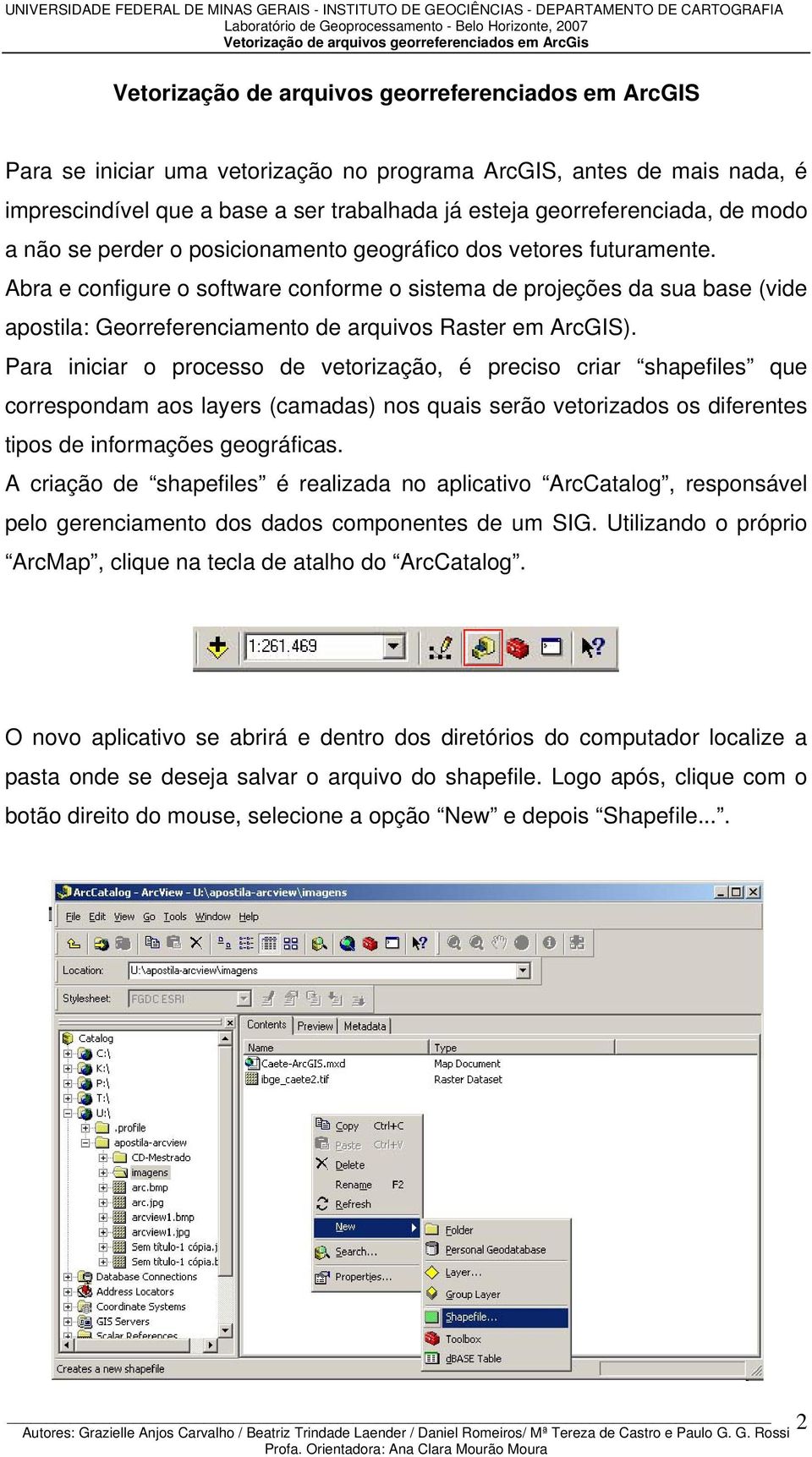 Abra e configure o software conforme o sistema de projeções da sua base (vide apostila: Georreferenciamento de arquivos Raster em ArcGIS).