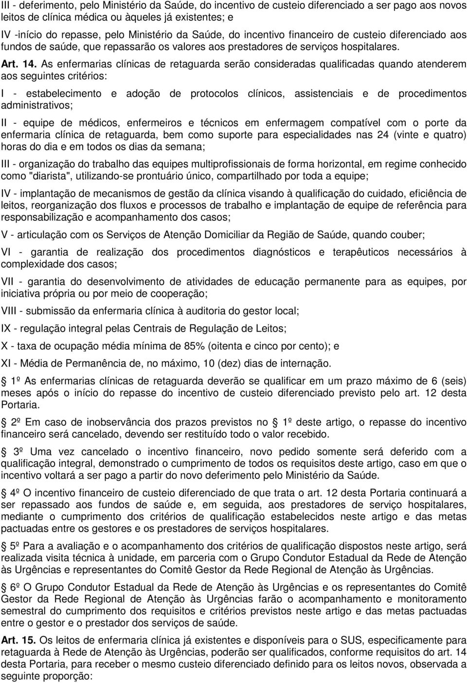 As enfermarias clínicas de retaguarda serão consideradas qualificadas quando atenderem aos seguintes critérios: I - estabelecimento e adoção de protocolos clínicos, assistenciais e de procedimentos