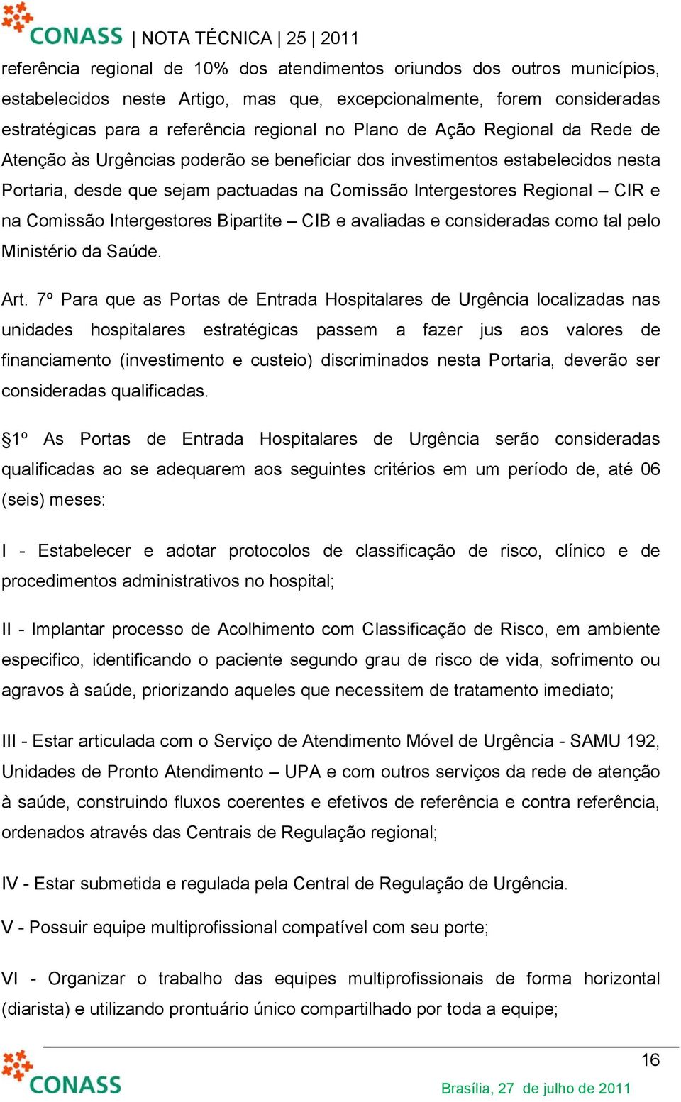 Intergestores Bipartite CIB e avaliadas e consideradas como tal pelo Ministério da Saúde. Art.