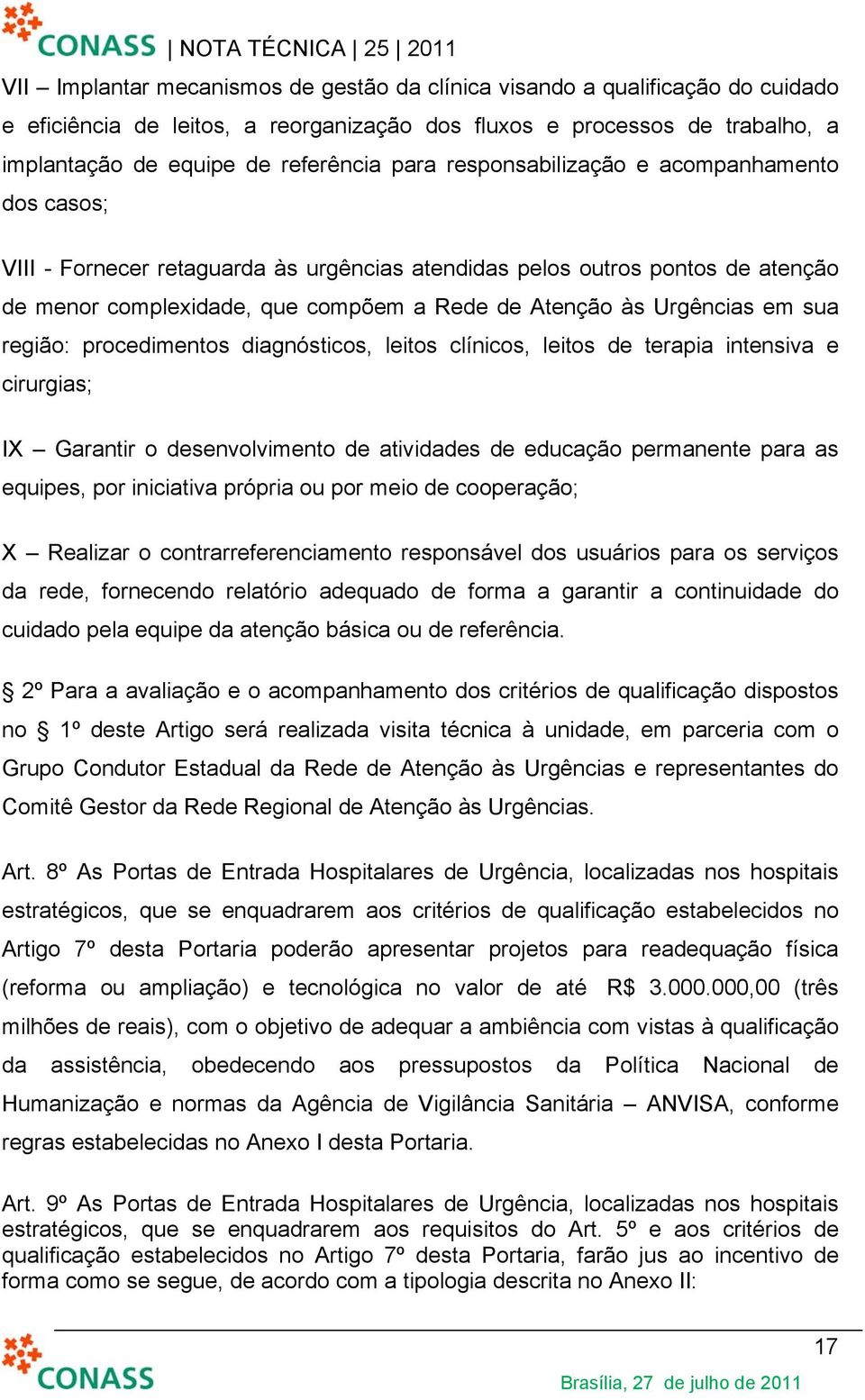 região: procedimentos diagnósticos, leitos clínicos, leitos de terapia intensiva e cirurgias; IX Garantir o desenvolvimento de atividades de educação permanente para as equipes, por iniciativa