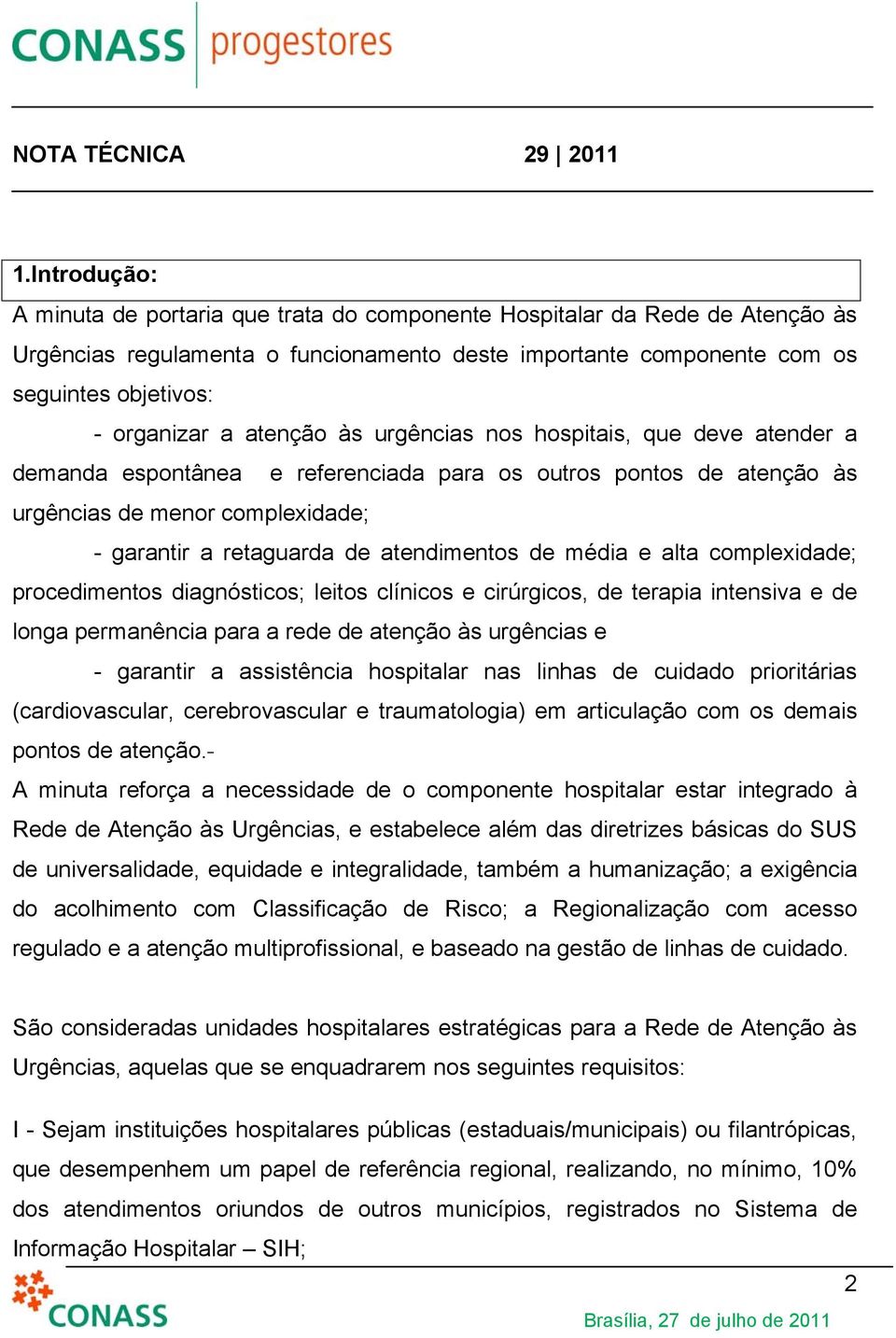 atenção às urgências nos hospitais, que deve atender a demanda espontânea e referenciada para os outros pontos de atenção às urgências de menor complexidade; - garantir a retaguarda de atendimentos