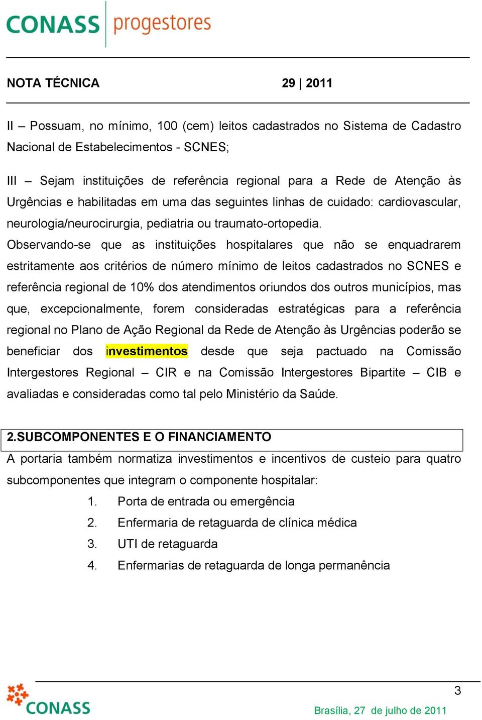 Observando-se que as instituições hospitalares que não se enquadrarem estritamente aos critérios de número mínimo de leitos cadastrados no SCNES e referência regional de 10% dos atendimentos oriundos