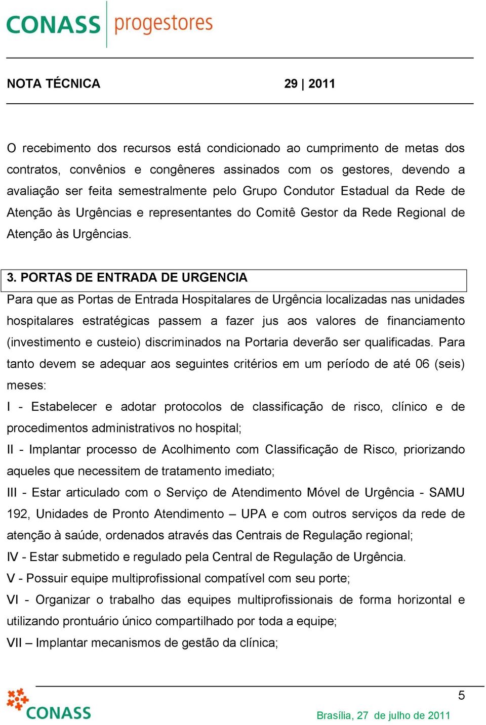 PORTAS DE ENTRADA DE URGENCIA Para que as Portas de Entrada Hospitalares de Urgência localizadas nas unidades hospitalares estratégicas passem a fazer jus aos valores de financiamento (investimento e