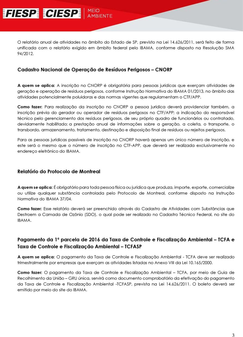 Cadastro Nacional de Operação de Resíduos Perigosos CNORP A quem se aplica: A inscrição no CNORP é obrigatória para pessoas jurídicas que exerçam atividades de geração e operação de resíduos