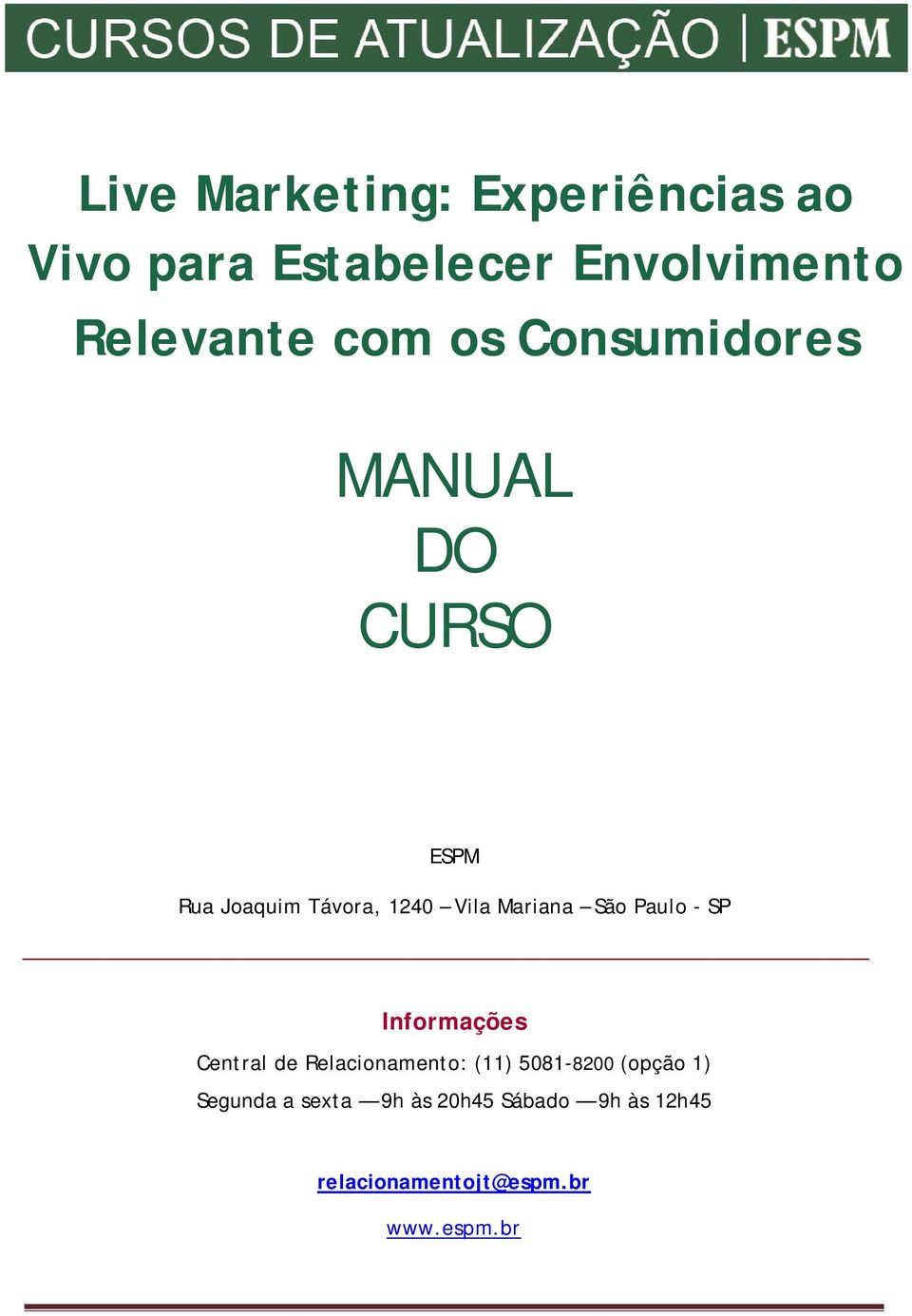 São Paulo - SP Informações Central de Relacionamento: (11) 5081-8200 (opção 1)