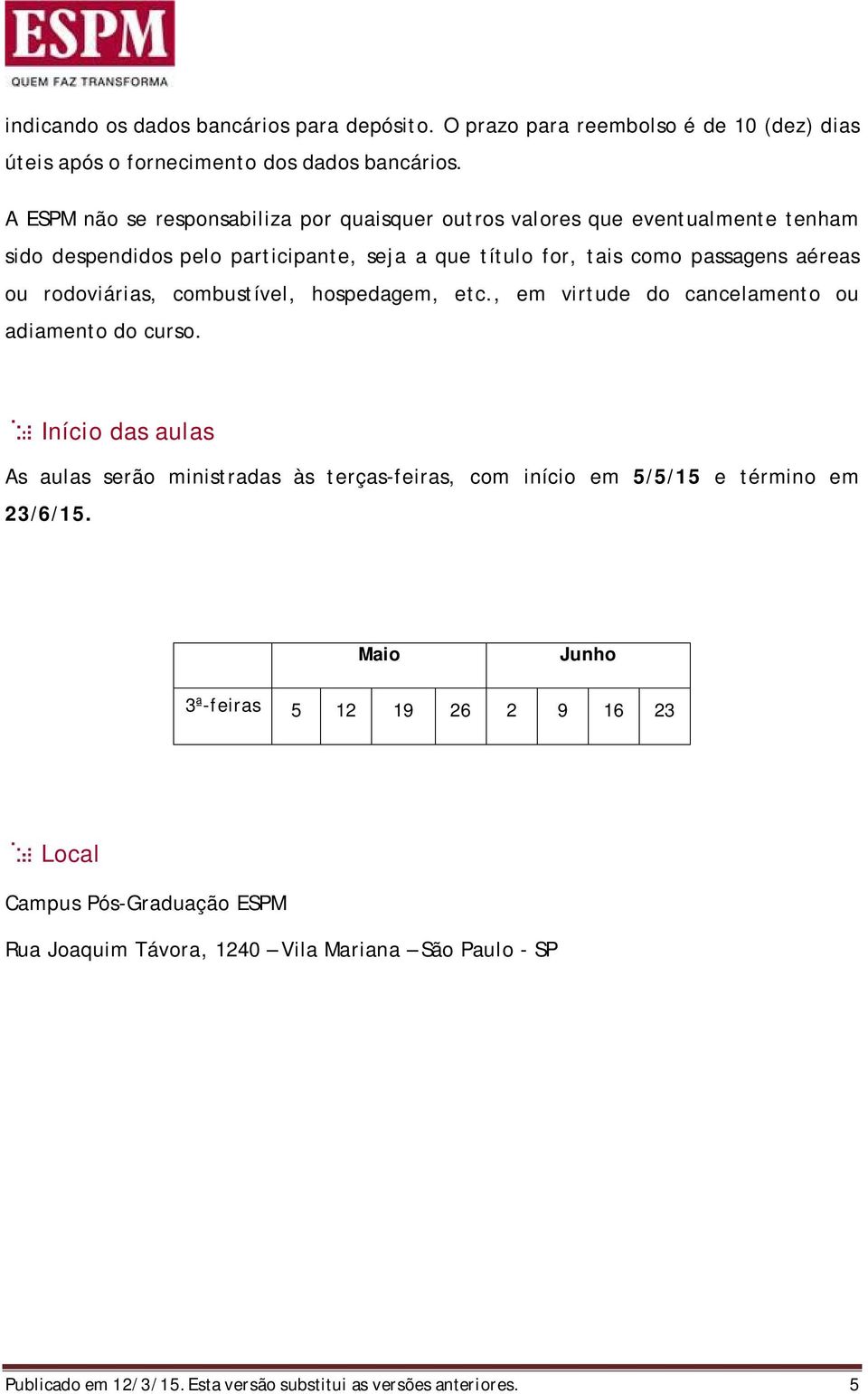 rodoviárias, combustível, hospedagem, etc., em virtude do cancelamento ou adiamento do curso.