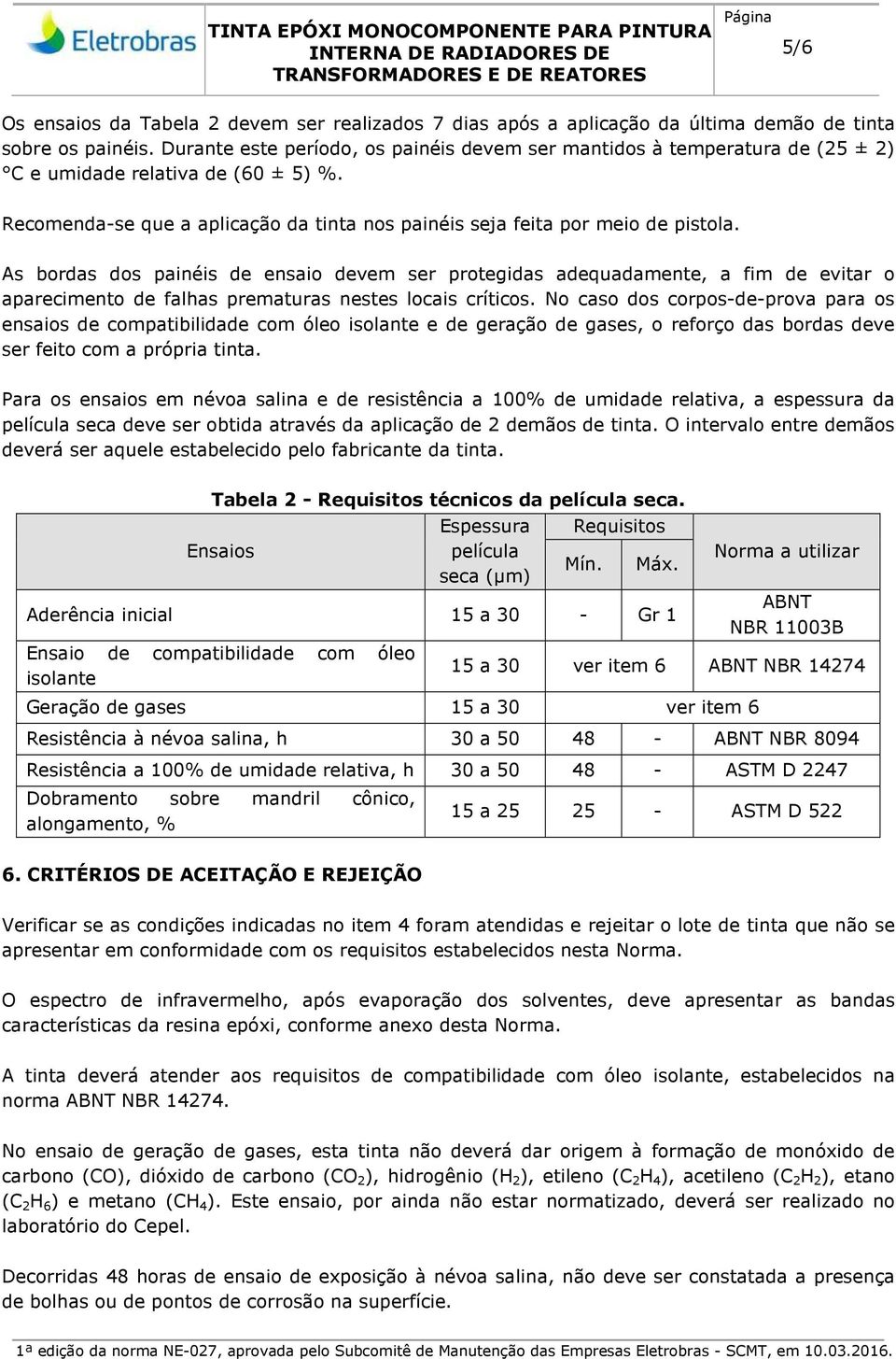 As bordas dos painéis de ensaio devem ser protegidas adequadamente, a fim de evitar o aparecimento de falhas prematuras nestes locais críticos.