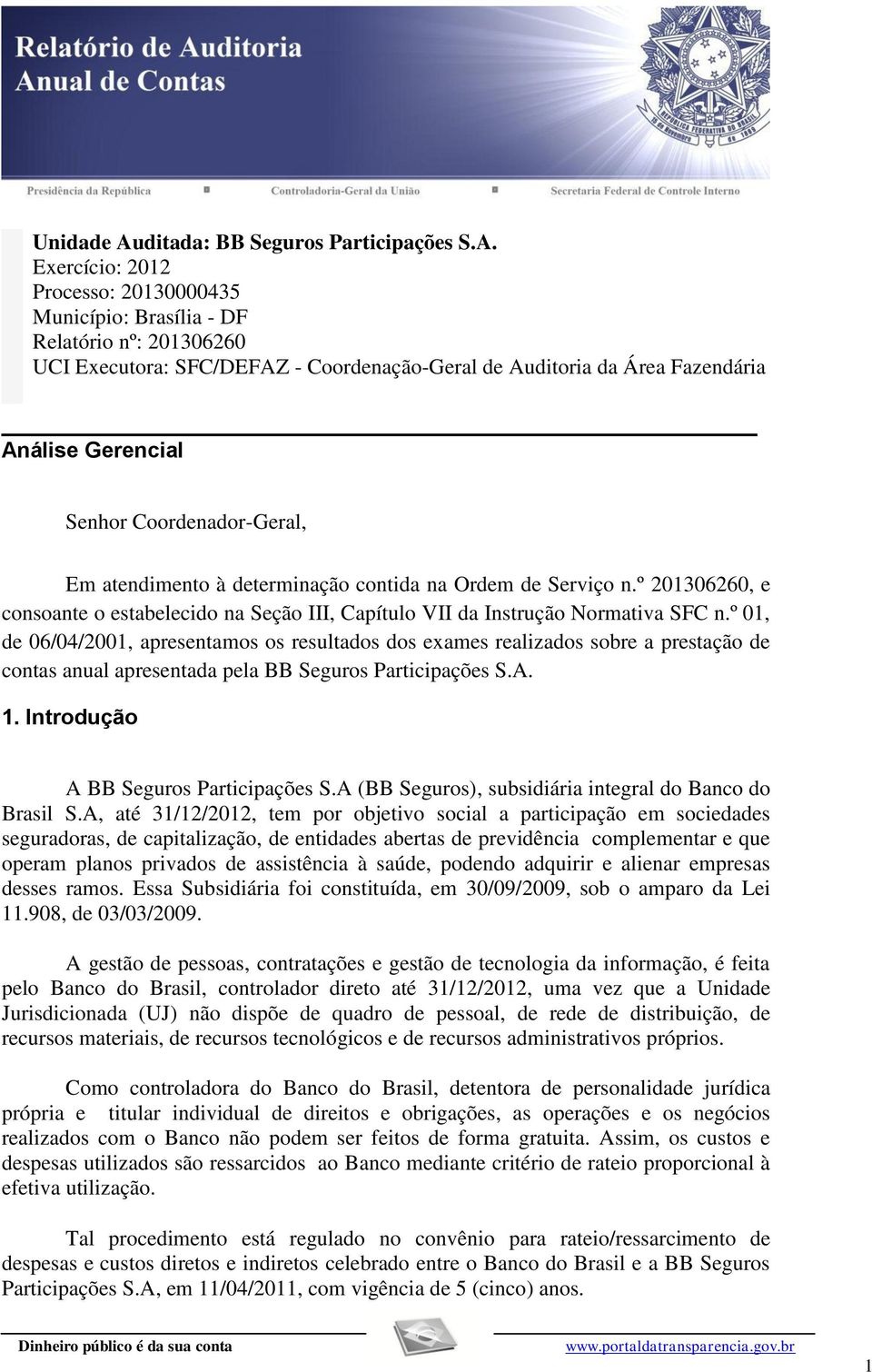 Exercício: 2012 Processo: 20130000435 Município: Brasília - DF Relatório nº: 201306260 UCI Executora: SFC/DEFAZ - Coordenação-Geral de Auditoria da Área Fazendária Análise Gerencial Senhor