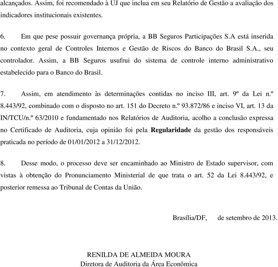 Assim, a BB Seguros usufrui do sistema de controle interno administrativo estabelecido para o Banco do Brasil. 7. Assim, em atendimento às determinações contidas no inciso III, art. 9º da Lei n.º 8.