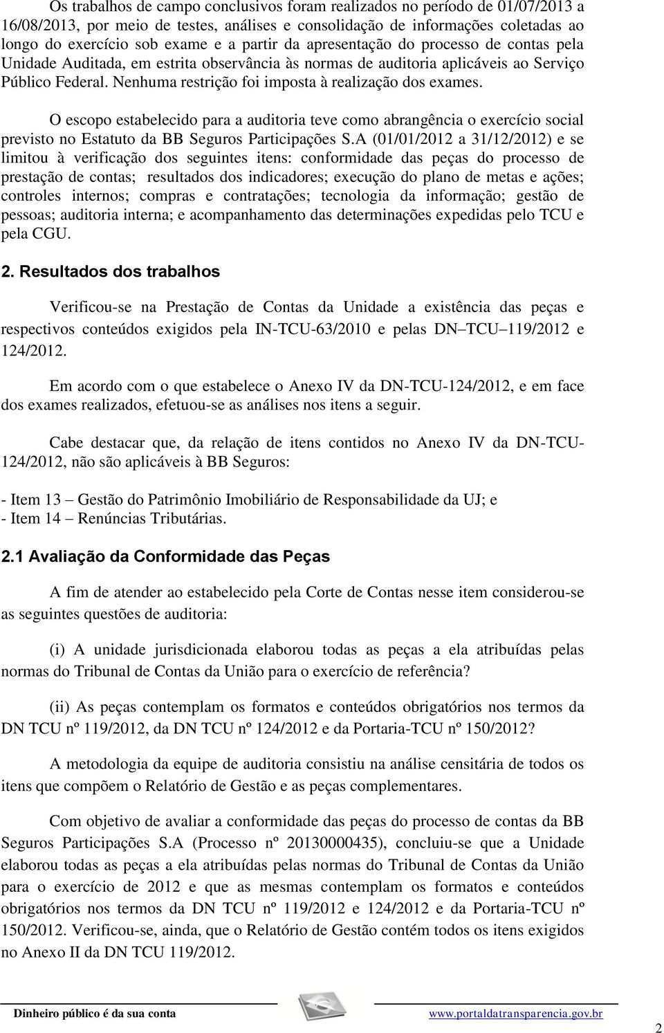 Nenhuma restrição foi imposta à realização dos exames. O escopo estabelecido para a auditoria teve como abrangência o exercício social previsto no Estatuto da BB Seguros Participações S.