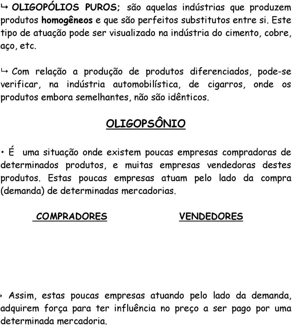 Com relação a produção de produtos diferenciados, pode-se verificar, na indústria automobilística, de cigarros, onde os produtos embora semelhantes, não são idênticos.