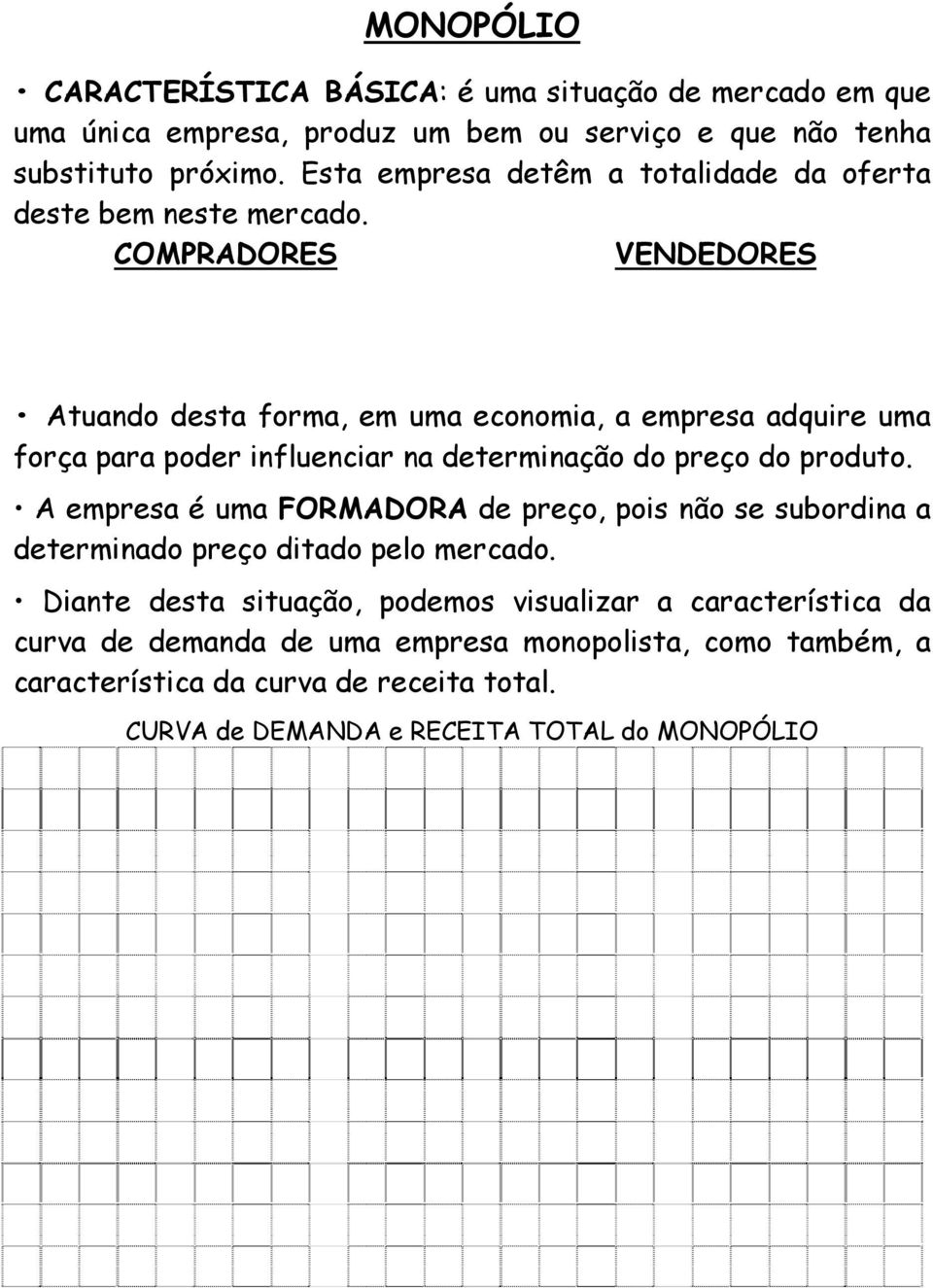 COMPRADORES VENDEDORES Atuando desta forma, em uma economia, a empresa adquire uma força para poder influenciar na determinação do preço do produto.