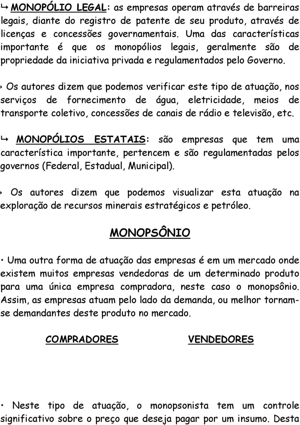 Os autores dizem que podemos verificar este tipo de atuação, nos serviços de fornecimento de água, eletricidade, meios de transporte coletivo, concessões de canais de rádio e televisão, etc.