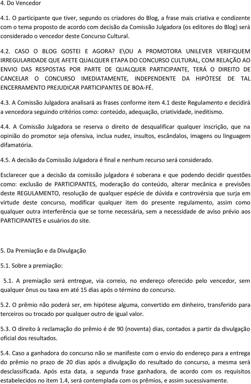 vencedor deste Concurso Cultural. 4.2. CASO O BLOG GOSTEI E AGORA?