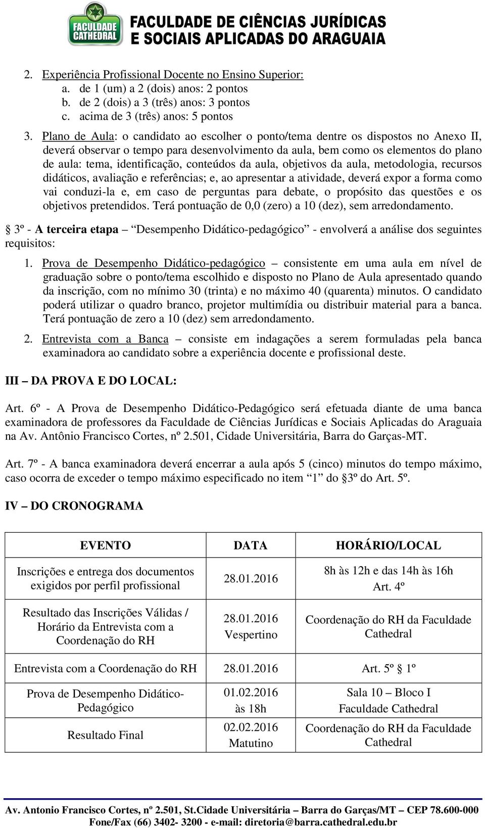 conteúdos da aula, objetivos da aula, metodologia, recursos didáticos, avaliação e referências; e, ao apresentar a atividade, deverá expor a forma como vai conduzi-la e, em caso de perguntas para