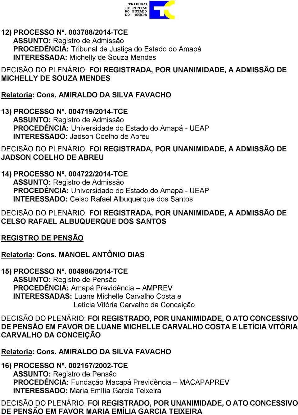 004722/2014-TCE PROCEDÊNCIA: Universidade do Estado do Amapá - UEAP INTERESSADO: Celso Rafael Albuquerque dos Santos CELSO RAFAEL ALBUQUERQUE DOS SANTOS REGISTRO DE PENSÃO 15) PROCESSO Nº.