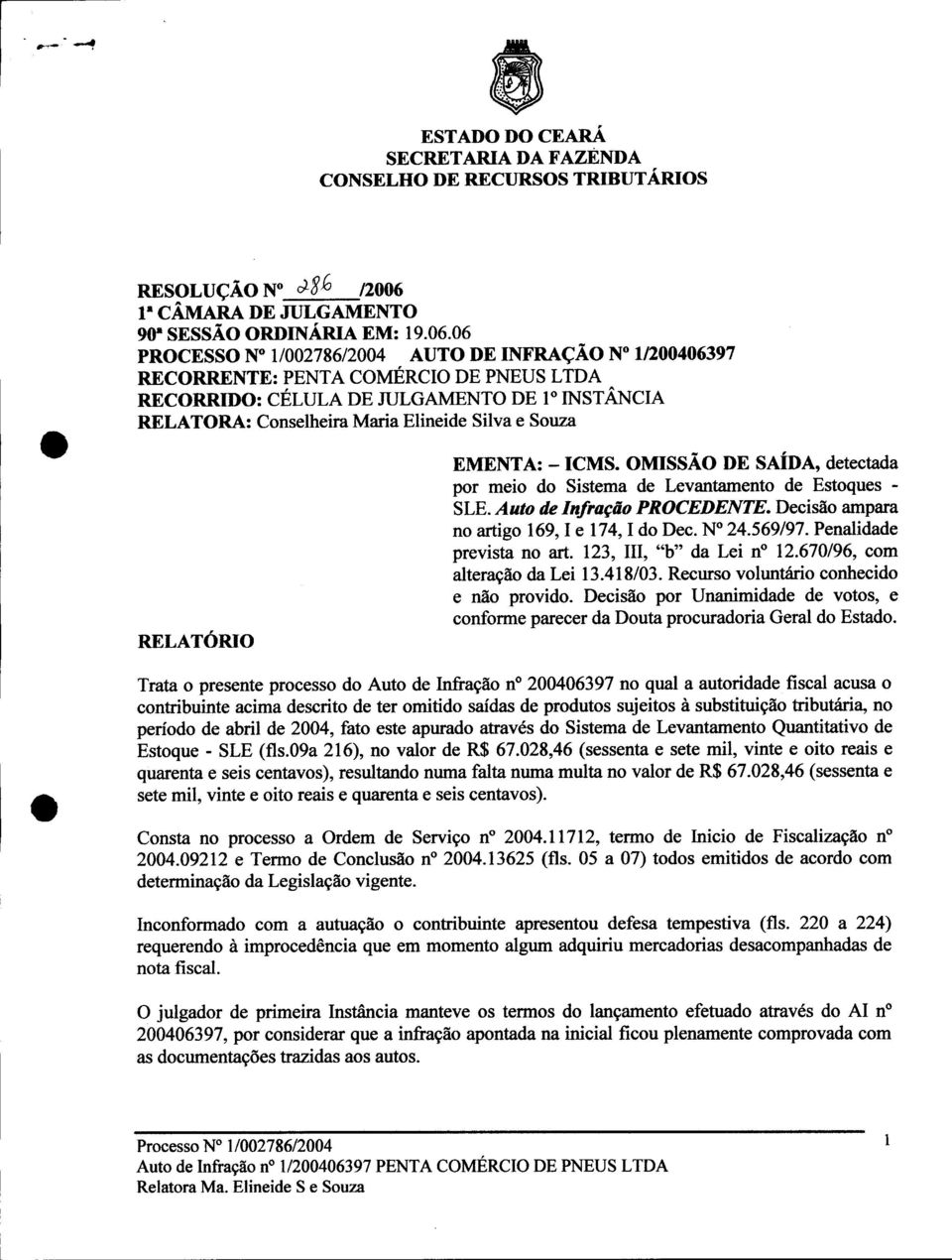 06 PROCESSO N 1/002786/2004 AUTO DE INFRAÇÃO N 1/200406397 RECORRENTE: PENTA COMÉRCIO DE PNEUS LTDA RECORRIDO: CÉLULA DE JULGAMENTO DE Io INSTÂNCIA RELATORA: Maria Elineide Silva e Souza RELATÓRIO