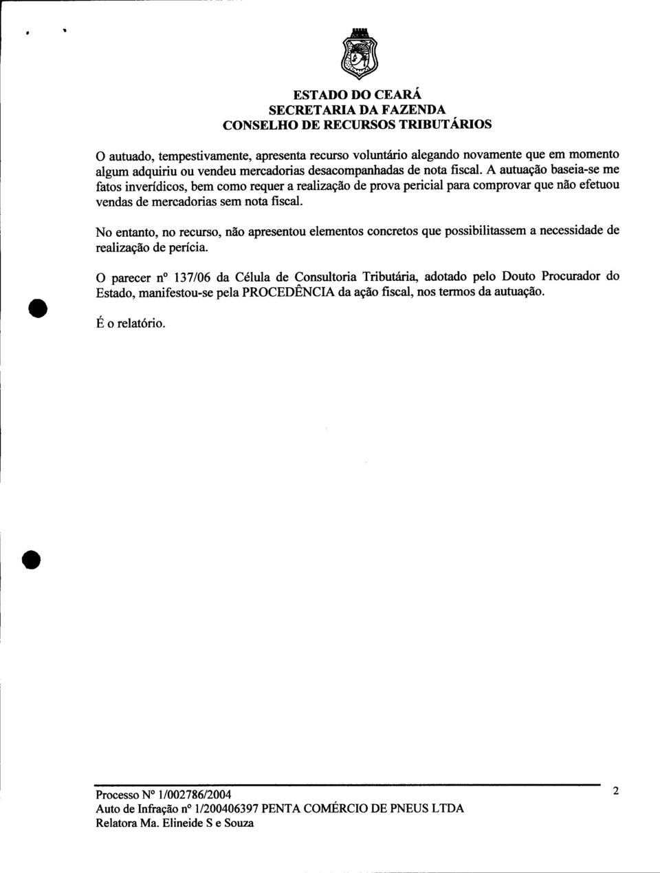 A autuação baseia-se me fatos inverídicos, bem como requer a realização de prova pericial para comprovar que não efetuou vendas de mercadorias sem nota  No