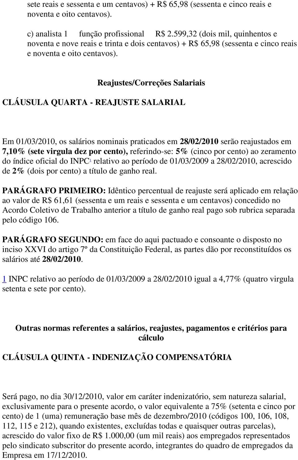 Reajustes/Correções Salariais CLÁUSULA QUARTA - REAJUSTE SALARIAL Em 01/03/2010, os salários nominais praticados em 28/02/2010 serão reajustados em 7,10% (sete virgula dez por cento), referindo-se: