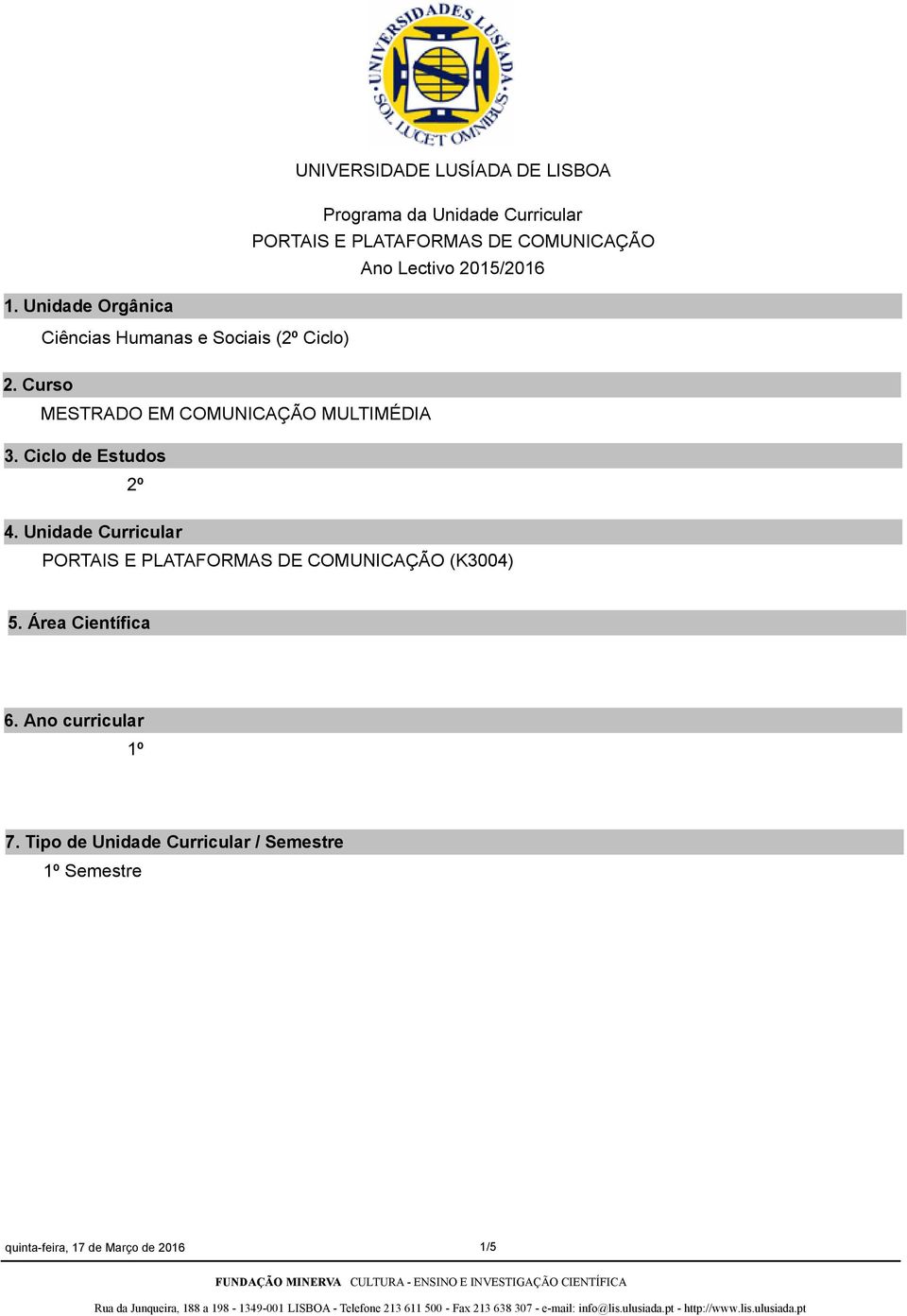 Ciclo de Estudos 2º 4. Unidade Curricular PORTAIS E PLATAFORMAS DE COMUNICAÇÃO (K3004) 5.