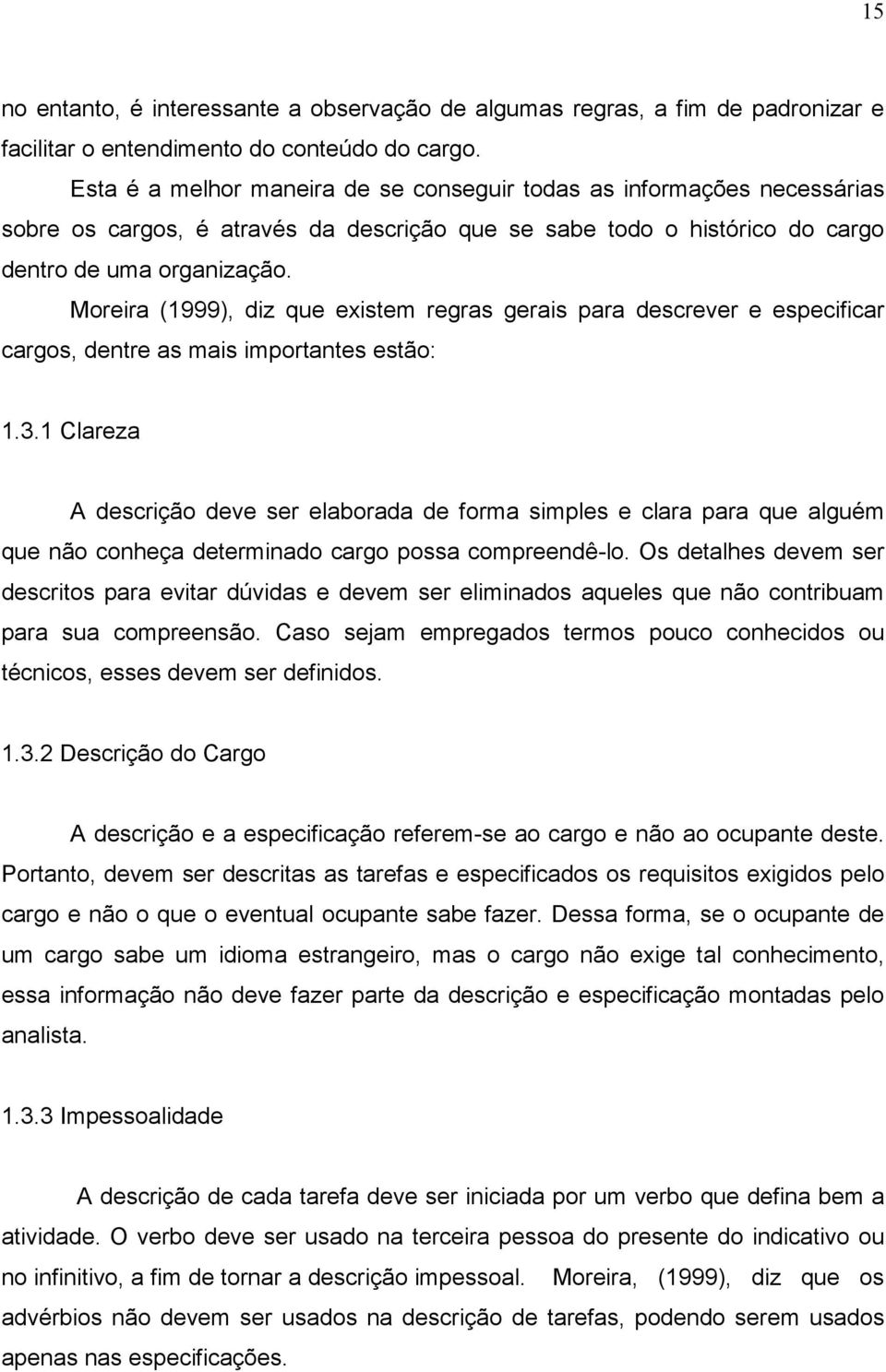 Moreira (1999), diz que existem regras gerais para descrever e especificar cargos, dentre as mais importantes estão: 1.3.