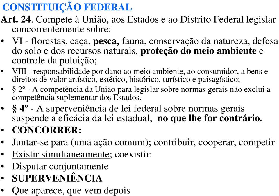 meio ambiente e controle da poluição; VIII - responsabilidade por dano ao meio ambiente, ao consumidor, a bens e direitos de valor artístico, estético, histórico, turístico e paisagístico; 2º - A