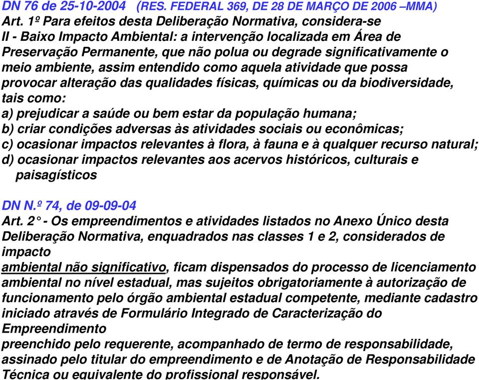 ambiente, assim entendido como aquela atividade que possa provocar alteração das qualidades físicas, químicas ou da biodiversidade, tais como: a) prejudicar a saúde ou bem estar da população humana;