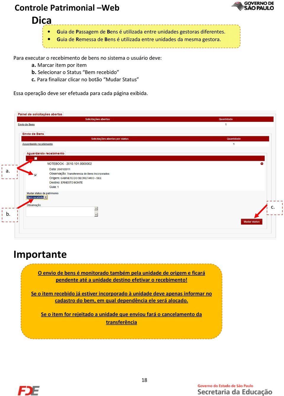 Para finalizar clicar no botão Mudar Status Essa operação deve ser efetuada para cada página exibida. a. b. c. Importante O envio de bens é monitorado também pela unidade de origem e ficará pendente até a unidade destino efetivar o recebimento!