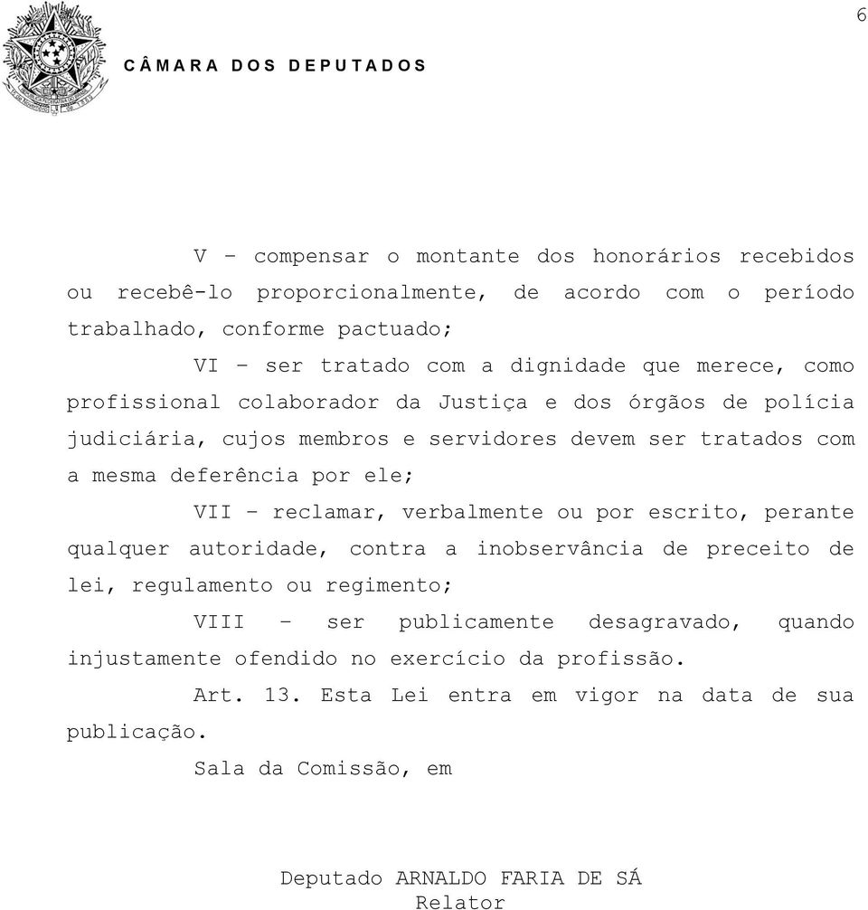 reclamar, verbalmente ou por escrito, perante qualquer autoridade, contra a inobservância de preceito de lei, regulamento ou regimento; VIII ser publicamente desagravado,