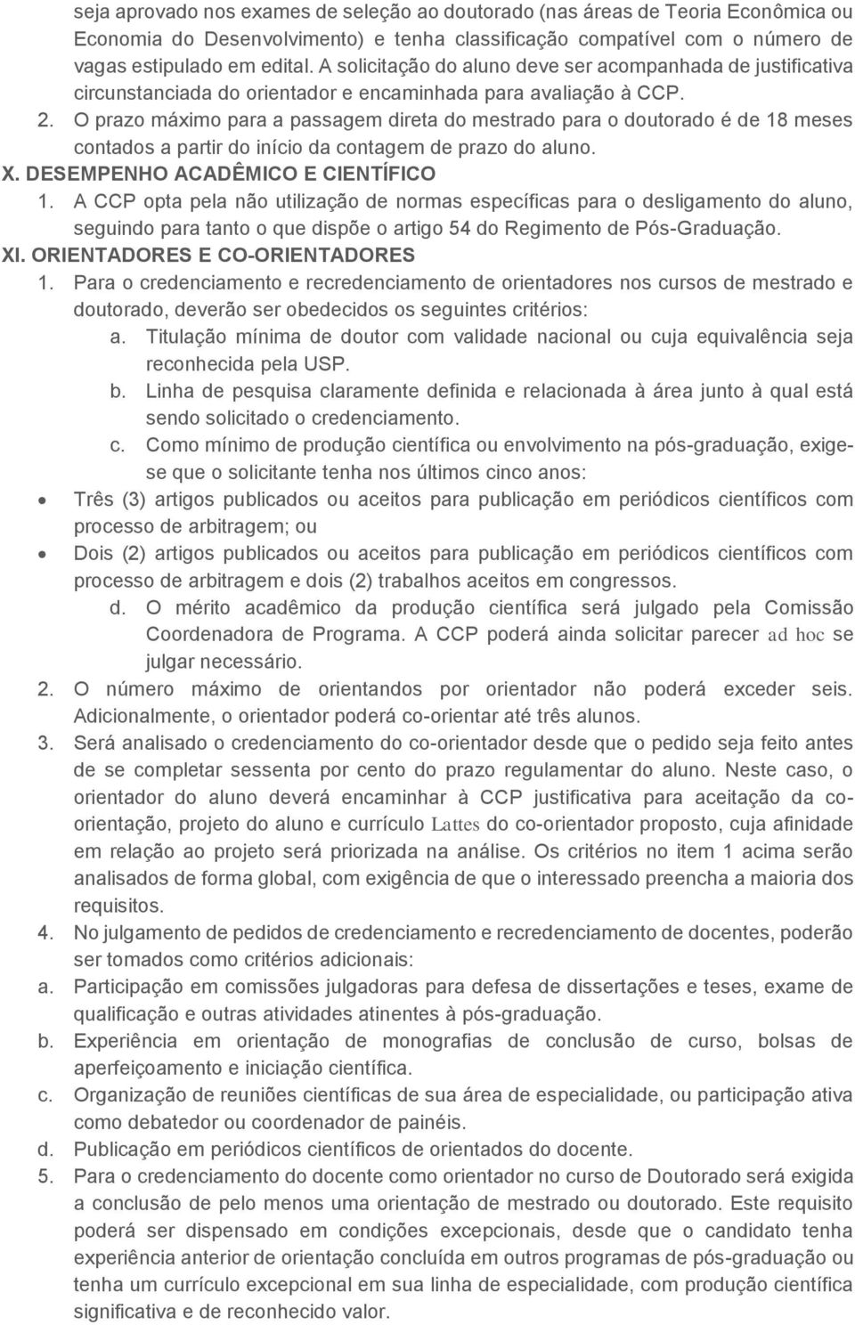 O prazo máximo para a passagem direta do mestrado para o doutorado é de 18 meses contados a partir do início da contagem de prazo do aluno. X. DESEMPENHO ACADÊMICO E CIENTÍFICO 1.