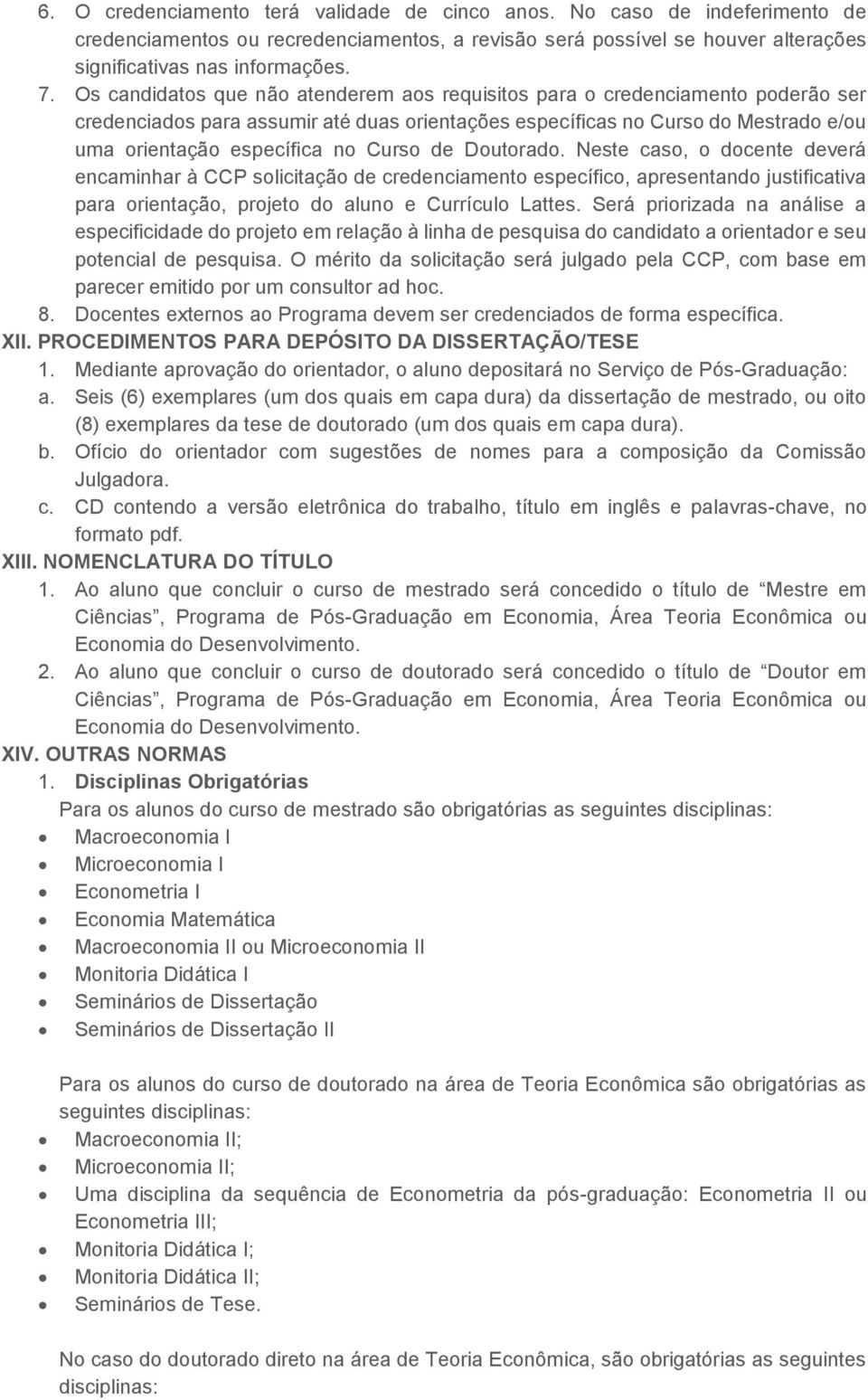 Curso de Doutorado. Neste caso, o docente deverá encaminhar à CCP solicitação de credenciamento específico, apresentando justificativa para orientação, projeto do aluno e Currículo Lattes.