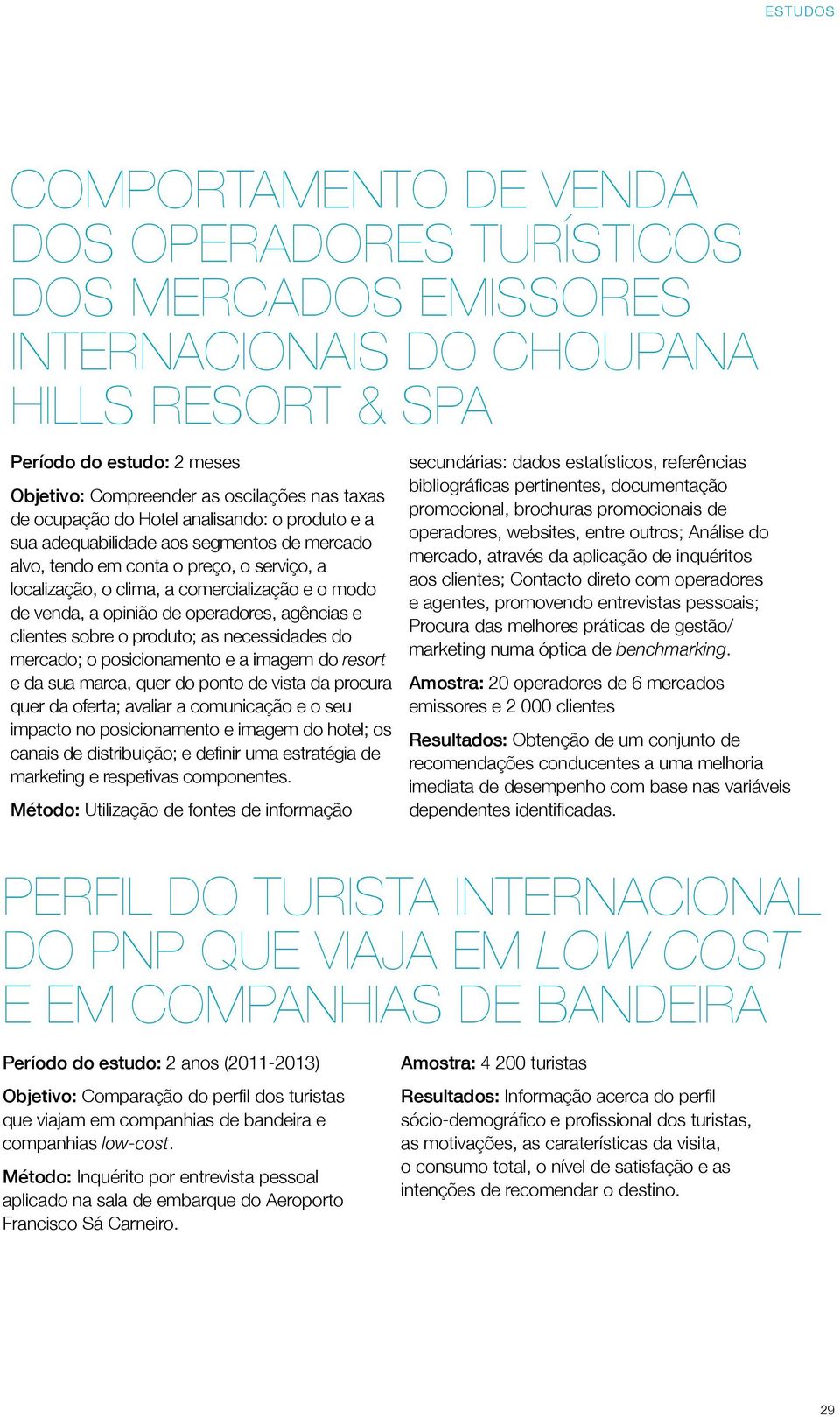 de operadores, agências e clientes sobre o produto; as necessidades do mercado; o posicionamento e a imagem do resort e da sua marca, quer do ponto de vista da procura quer da oferta; avaliar a