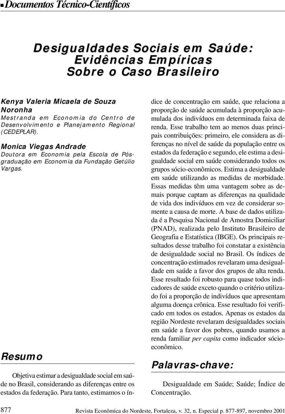 Resumo Objetiva estimar a desigualdade social em saúde no Brasil, considerando as diferenças entre os estados da federação.