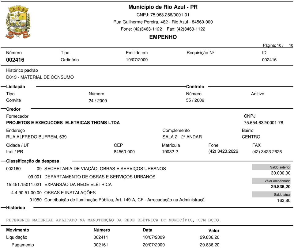 539 SALA 2-2º ANDAR 75.654.632/0001-78 Irati / PR 84560-000 19032-2 (42) 3423.2626 (42) 3423.2626 002160 09 SECRETARIA DE VIAÇÃO, OBRAS E SERVIÇOS URBANOS 09.