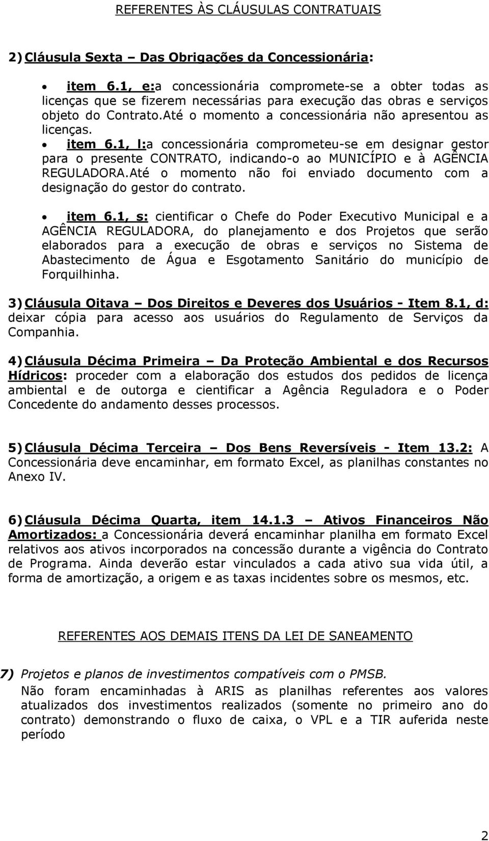 Até o momento a concessionária não apresentou as licenças. item 6.1, l:a concessionária comprometeu-se em designar gestor para o presente CONTRATO, indicando-o ao MUNICÍPIO e à AGÊNCIA REGULADORA.