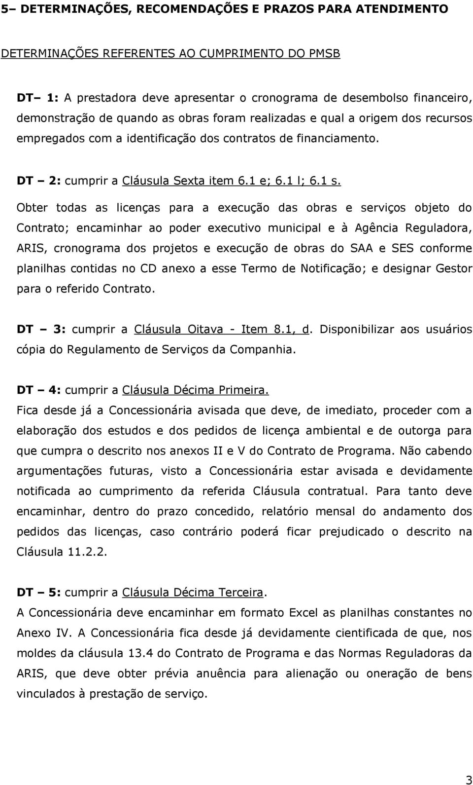 Obter todas as licenças para a execução das obras e serviços objeto do Contrato; encaminhar ao poder executivo municipal e à Agência Reguladora, ARIS, cronograma dos projetos e execução de obras do