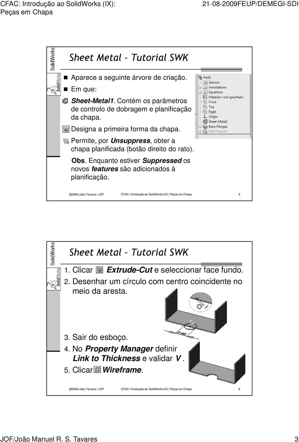 @2009 João Tavares / JOF CFAC: Introdução ao SolidWorks (IX): 5 1. Clicar Extrude-Cut e seleccionar face fundo. 2.