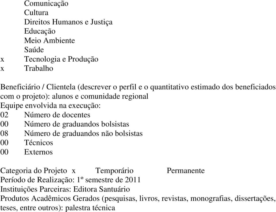 bolsistas 08 Número de graduandos não bolsistas 00 Técnicos 00 Eternos Categoria do Projeto Temporário Permanente Período de Realização: 1º semestre de 2011