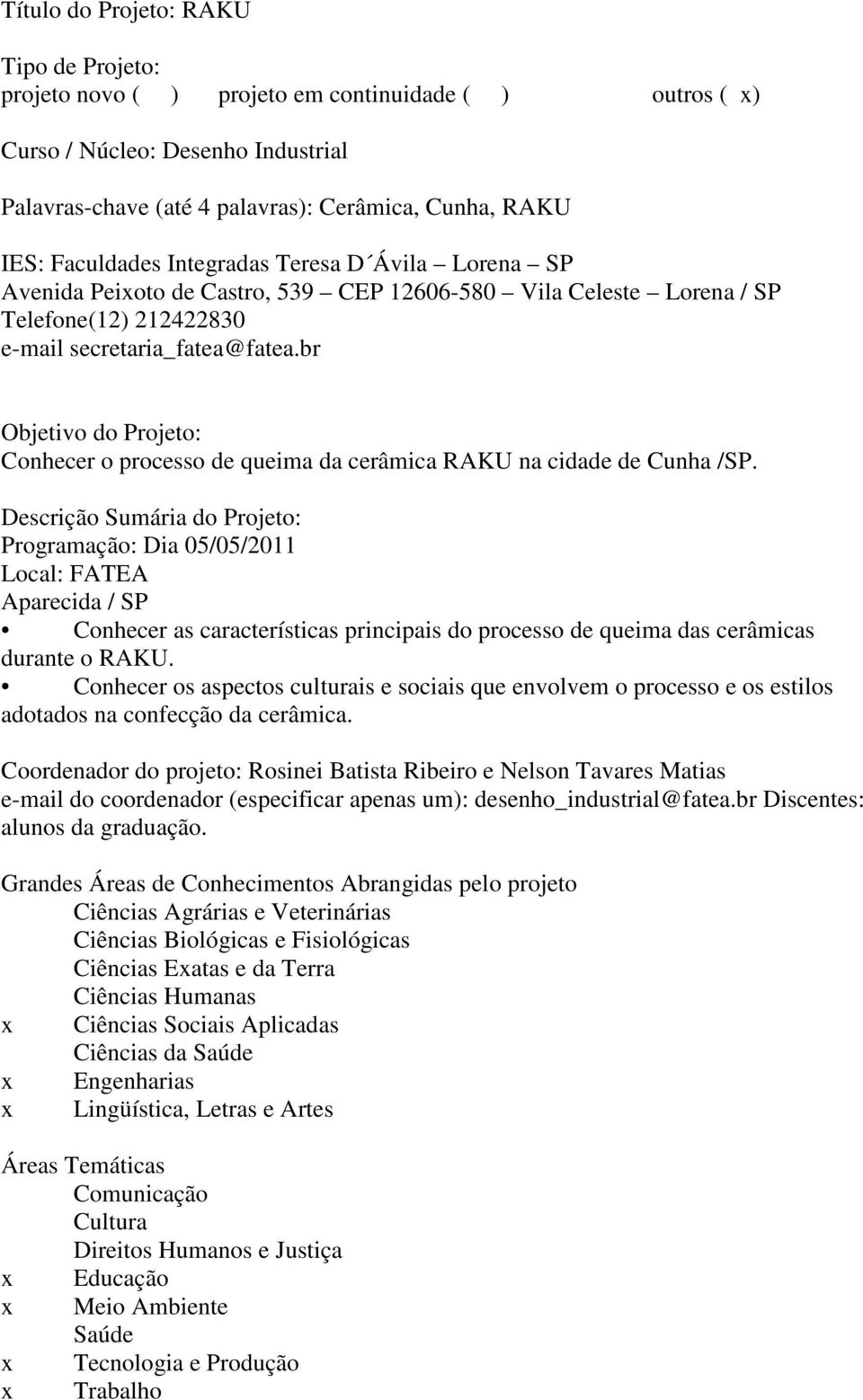 br Objetivo do Projeto: Conhecer o processo de queima da cerâmica RAKU na cidade de Cunha /SP.