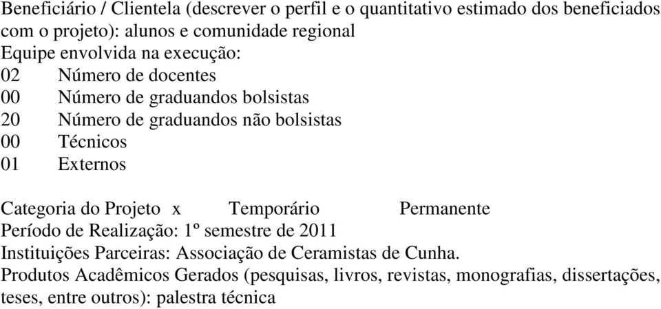 01 Eternos Categoria do Projeto Temporário Permanente Período de Realização: 1º semestre de 2011 Instituições Parceiras: Associação de